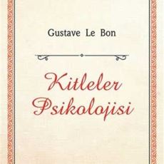 Gustave Le Bon'un Kitleler Psikolojisi Kitabından Çarpıcı Alıntılar