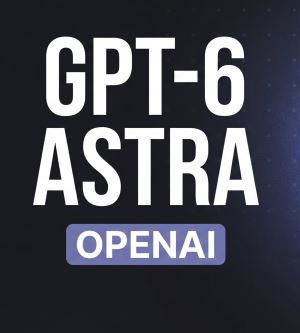 OpenAI'ın Yeni Yapay Zeka Modeli GPT-6 Astra Neyin Nesidir? Neleri Değiştirebilir?