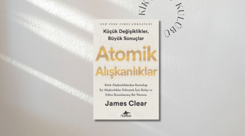 “Atomik Alışkanlıklar” Kitabından Hayatınızı Değiştirecek Güçlü Tavsiyeler